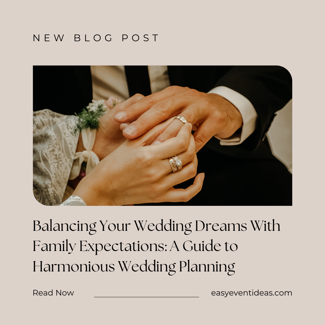 Balancing Your Wedding Dreams With Family Expectations: A Guide to Harmonious Wedding Planning